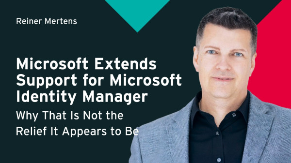 Microsoft Extends Support for Microsoft Identity Manager &ndash; Why That Is Not the Relief It Appears to Be